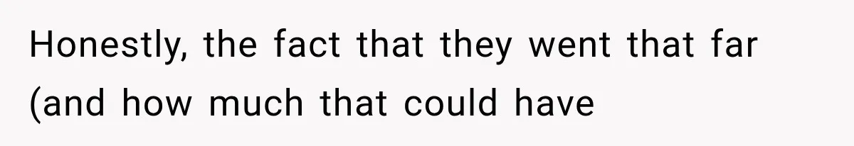 Honestly, the fact that they went that far (and how much that could have