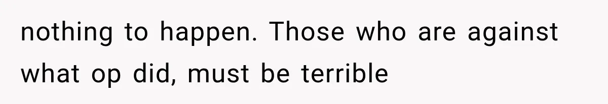 nothing to happen. Those who are against what op did, must be terrible