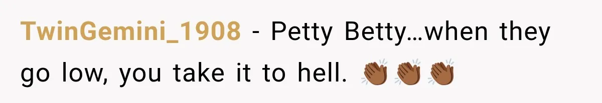 TwinGemini_1908 − Petty Betty…when they go low, you take it to hell. 👏🏾👏🏾👏🏾