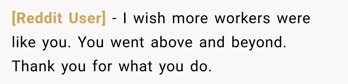 [Reddit User] − I wish more workers were like you. You went above and beyond. Thank you for what you do.