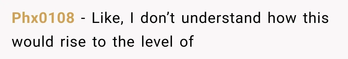 Phx0108 − Like, I don’t understand how this would rise to the level of