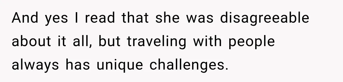 And yes I read that she was disagreeable about it all, but traveling with people always has unique challenges.