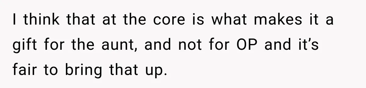 I think that at the core is what makes it a gift for the aunt, and not for OP and it’s fair to bring that up.