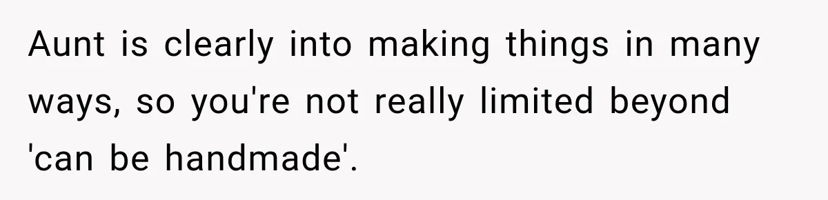 Aunt is clearly into making things in many ways, so you're not really limited beyond 'can be handmade'.
