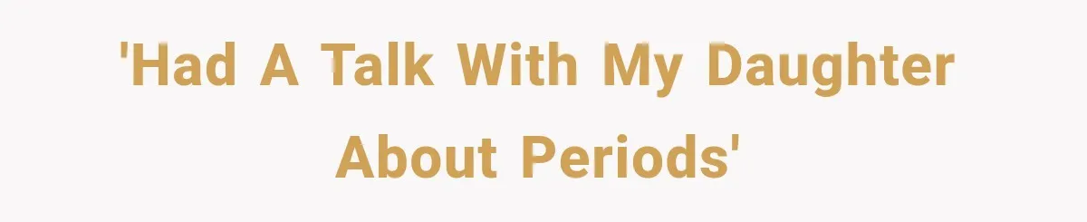 'Had A Talk With My Daughter About Periods'