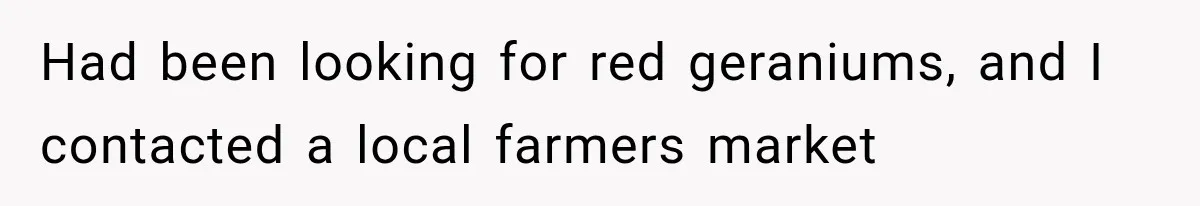 Woman Tries to Take Another Shopper’s Geraniums, But Her Plan Backfires at the Market Had been looking for red geraniums, and I contacted a local farmers market