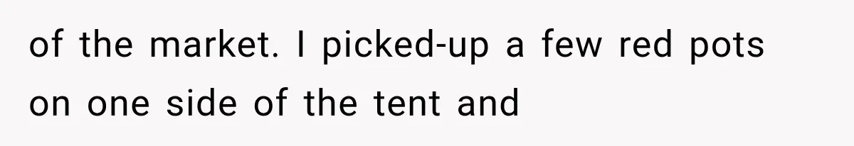 Woman Tries to Take Another Shopper’s Geraniums, But Her Plan Backfires at the Market of the market. I picked-up a few red pots on one side of the tent and