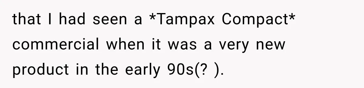 that I had seen a *Tampax Compact* commercial when it was a very new product in the early 90s(? ).