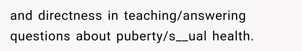 and directness in teaching/answering questions about puberty/s__ual health.