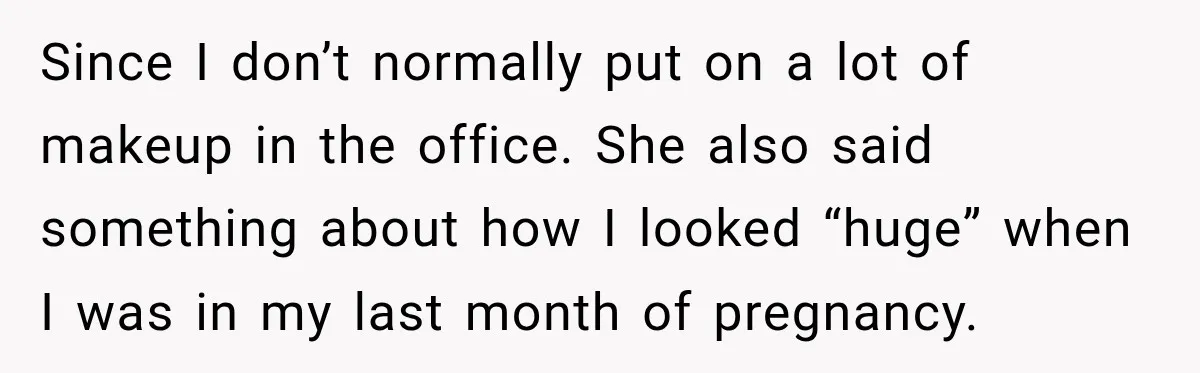 She Trusted Her Assistant to Watch the Kids for One Night. The Next Morning Changed Everything Since I don’t normally put on a lot of makeup in the office. She also said something about how I looked “huge” when I was in my last month of...