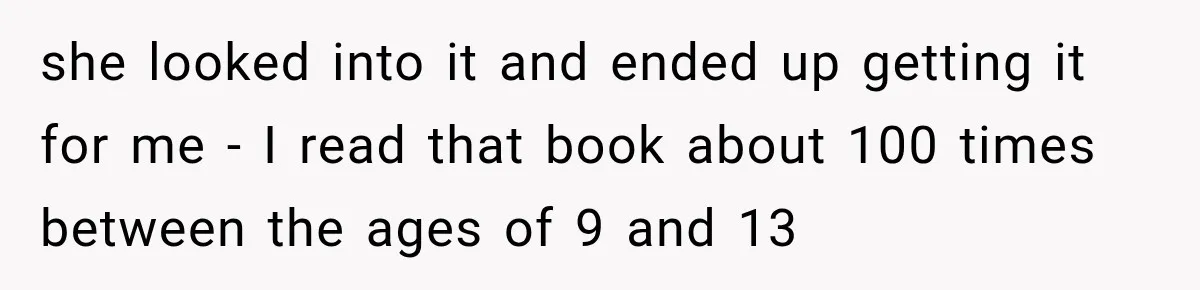 she looked into it and ended up getting it for me - I read that book about 100 times between the ages of 9 and 13
