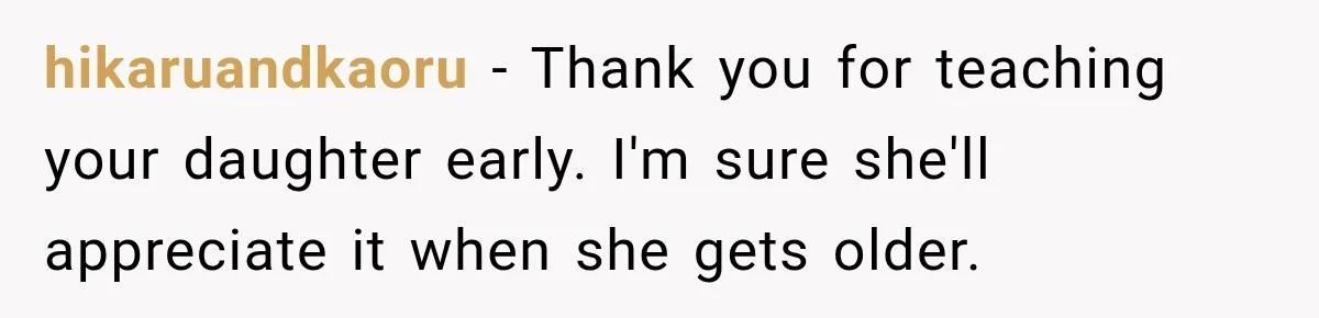 hikaruandkaoru − Thank you for teaching your daughter early. I'm sure she'll appreciate it when she gets older.