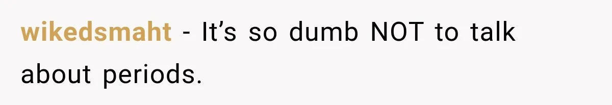 wikedsmaht − It’s so dumb NOT to talk about periods.