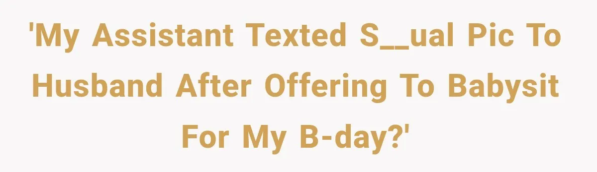 She Trusted Her Assistant to Watch the Kids for One Night. The Next Morning Changed Everything 'My Assistant Texted S__ual Pic to Husband After Offering to Babysit for my B-day?'