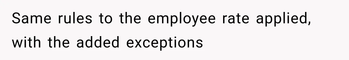 Same rules to the employee rate applied, with the added exceptions