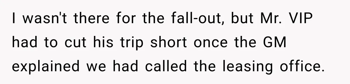 I wasn't there for the fall-out, but Mr. VIP had to cut his trip short once the GM explained we had called the leasing office.