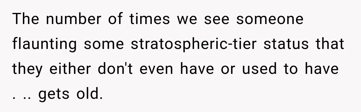 The number of times we see someone flaunting some stratospheric-tier status that they either don't even have or used to have . .. gets old.