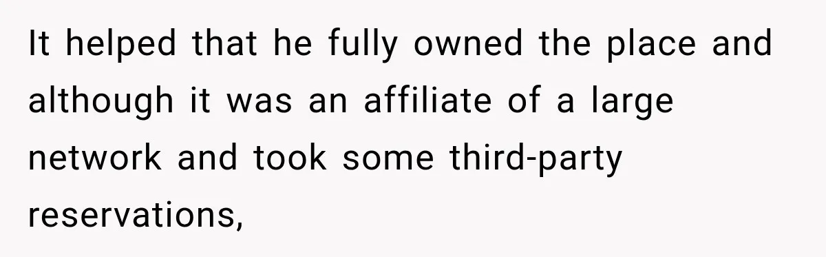 It helped that he fully owned the place and although it was an affiliate of a large network and took some third-party reservations,