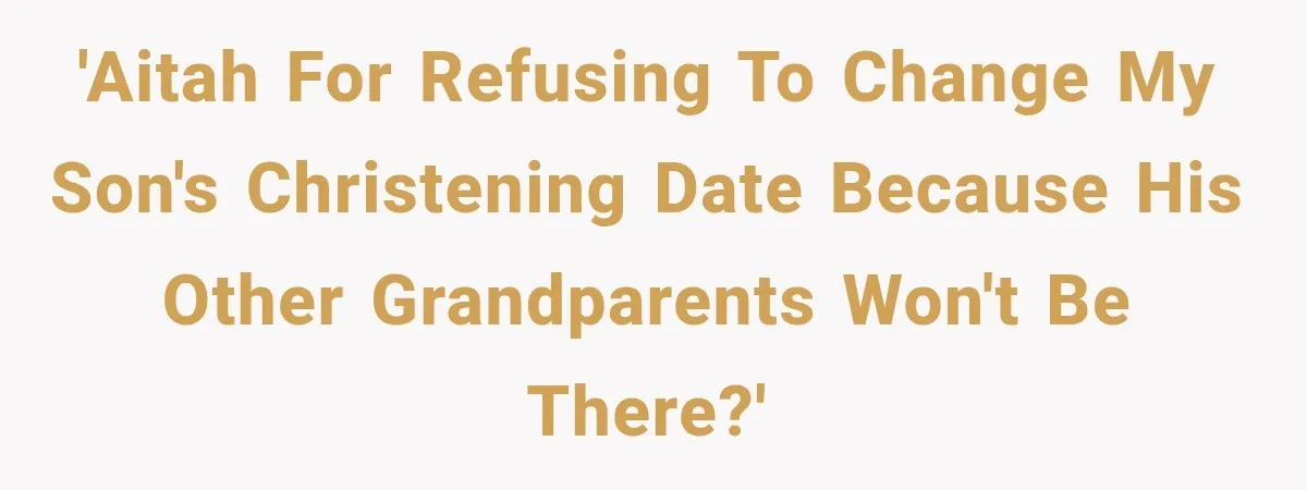 Mother-in-Law Keeps Changing Baby’s Christening Date, But Mom Finally Says Enough 'AITAH for refusing to change my son's Christening date because his other grandparents won't be there?'