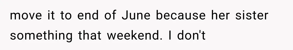 Mother-in-Law Keeps Changing Baby’s Christening Date, But Mom Finally Says Enough move it to end of June because her sister something that weekend. I don't