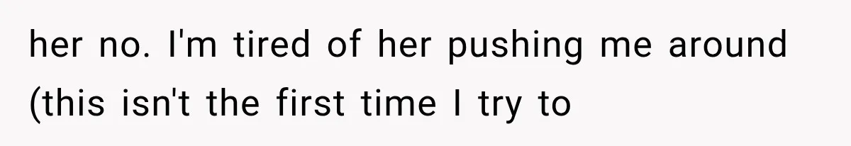 Mother-in-Law Keeps Changing Baby’s Christening Date, But Mom Finally Says Enough her no. I'm tired of her pushing me around (this isn't the first time I try to