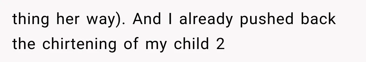 Mother-in-Law Keeps Changing Baby’s Christening Date, But Mom Finally Says Enough thing her way). And I already pushed back the chirtening of my child 2