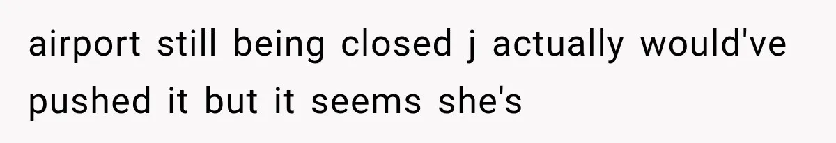Mother-in-Law Keeps Changing Baby’s Christening Date, But Mom Finally Says Enough airport still being closed j actually would've pushed it but it seems she's