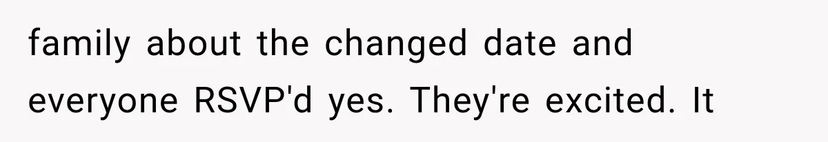 Mother-in-Law Keeps Changing Baby’s Christening Date, But Mom Finally Says Enough family about the changed date and everyone RSVP'd yes. They're excited. It