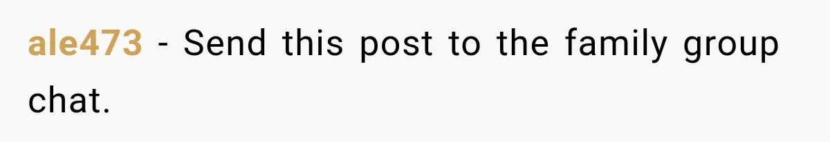 ale473 − Send this post to the family group chat.