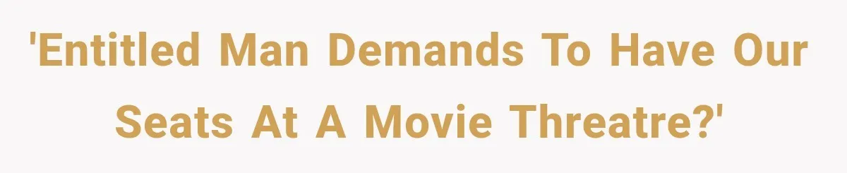 Dad Demands Better Movie Seats From a Mother, But She Refuses to Be Bullied 'Entitled man demands to have our seats at a movie threatre?'
