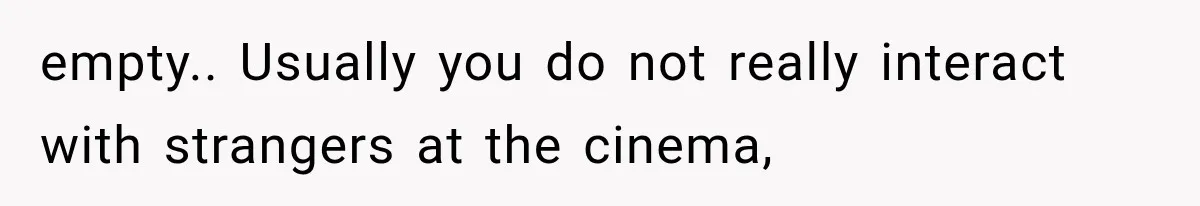 Dad Demands Better Movie Seats From a Mother, But She Refuses to Be Bullied empty.. Usually you do not really interact with strangers at the cinema,