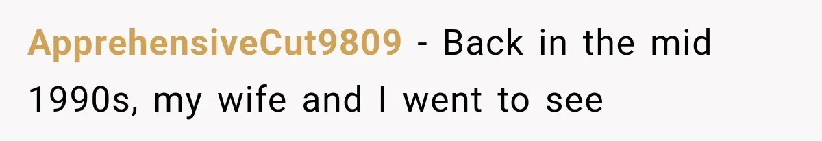 Dad Demands Better Movie Seats From a Mother, But She Refuses to Be Bullied ApprehensiveCut9809 − Back in the mid 1990s, my wife and I went to see