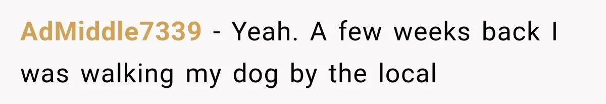 Dad Demands Better Movie Seats From a Mother, But She Refuses to Be Bullied AdMiddle7339 − Yeah. A few weeks back I was walking my dog by the local