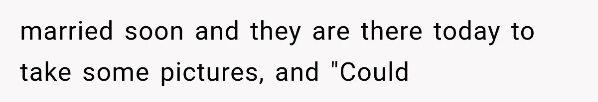 Dad Demands Better Movie Seats From a Mother, But She Refuses to Be Bullied married soon and they are there today to take some pictures, and "Could
