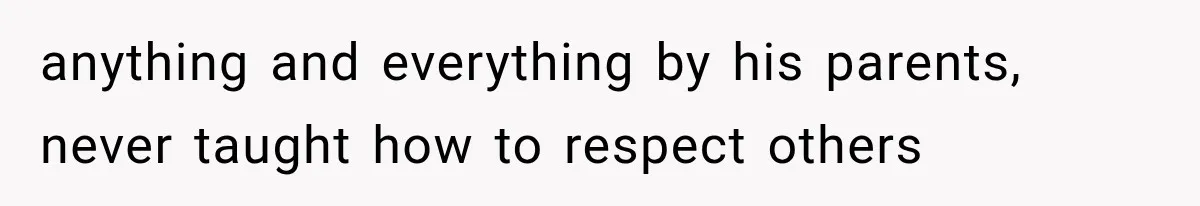Dad Demands Better Movie Seats From a Mother, But She Refuses to Be Bullied anything and everything by his parents, never taught how to respect others