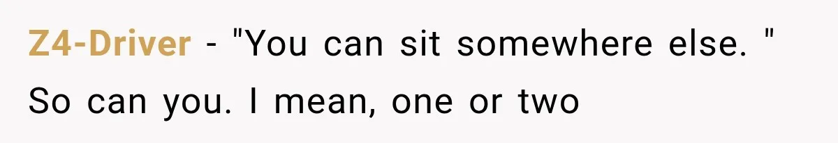 Dad Demands Better Movie Seats From a Mother, But She Refuses to Be Bullied Z4-Driver − "You can sit somewhere else. " So can you. I mean, one or two