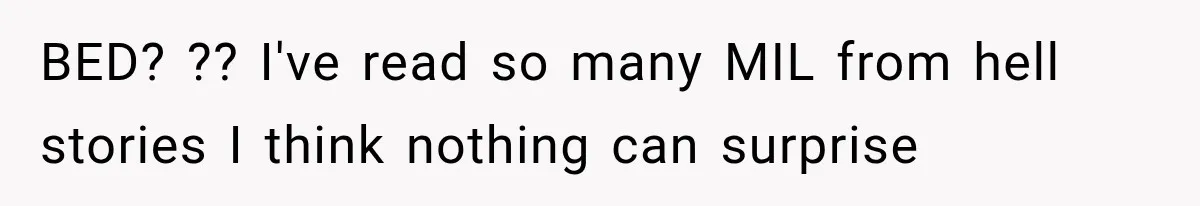 BED? ?? I've read so many MIL from hell stories I think nothing can surprise