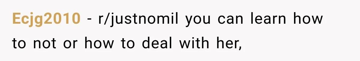 Ecjg2010 − r/justnomil you can learn how to not or how to deal with her,