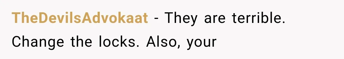 TheDevilsAdvokaat − They are terrible. Change the locks. Also, your