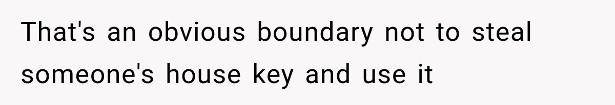 That's an obvious boundary not to steal someone's house key and use it