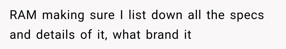 RAM making sure I list down all the specs and details of it, what brand it
