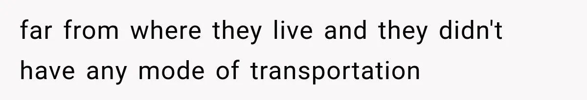 far from where they live and they didn't have any mode of transportation