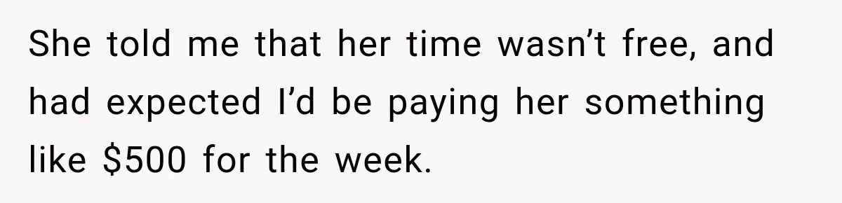 She told me that her time wasn’t free, and had expected I’d be paying her something like $500 for the week.