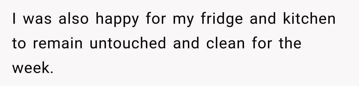 I was also happy for my fridge and kitchen to remain untouched and clean for the week.