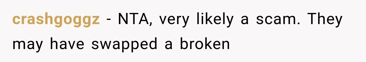 crashgoggz − NTA, very likely a scam. They may have swapped a broken