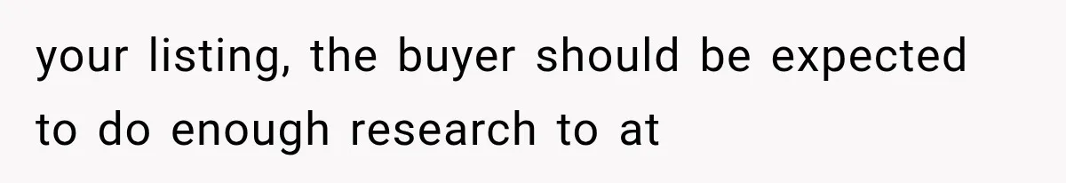 your listing, the buyer should be expected to do enough research to at