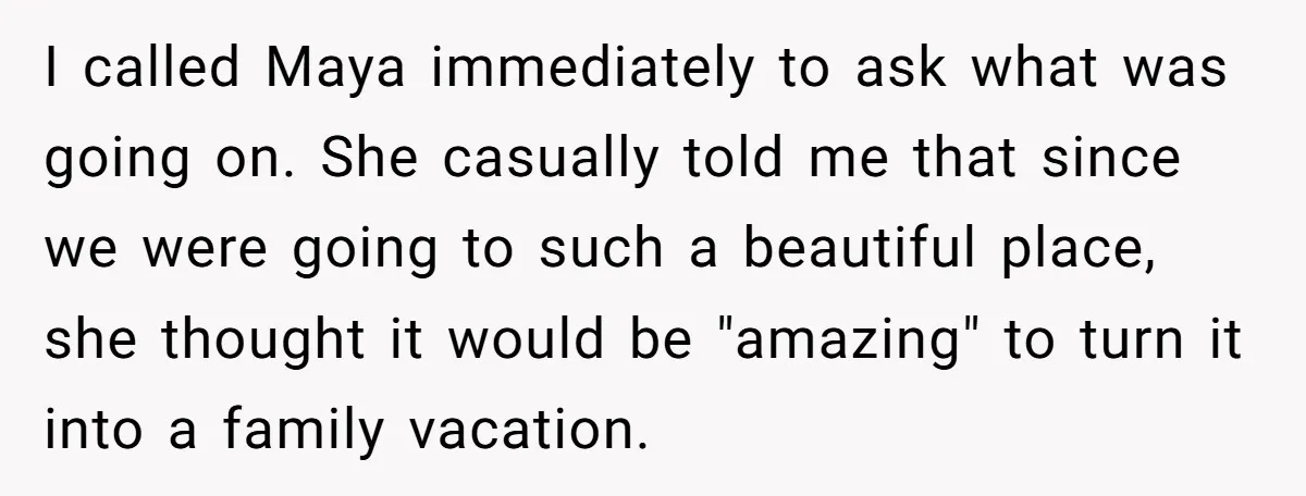 I called Maya immediately to ask what was going on. She casually told me that since we were going to such a beautiful place, she thought it would be "amazing"...