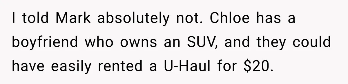I told Mark absolutely not. Chloe has a boyfriend who owns an SUV, and they could have easily rented a U-Haul for $20.