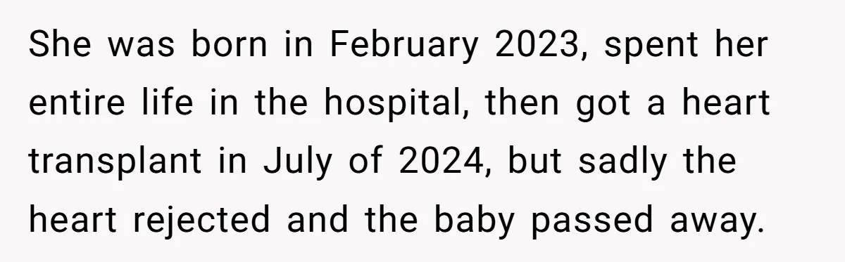 She Chose Not to Attend Her Relative’s Annual Memorial Gathering. It Sparked a Difficult Conversation About Grief. She was born in February 2023, spent her entire life in the hospital, then got a heart transplant in July of 2024, but sadly the heart rejected and the baby...