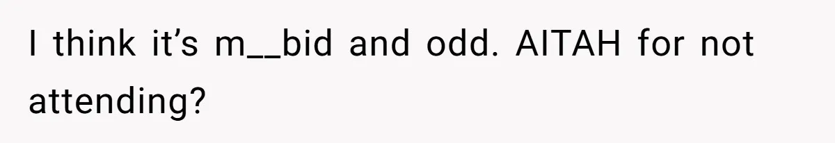 She Chose Not to Attend Her Relative’s Annual Memorial Gathering. It Sparked a Difficult Conversation About Grief. I think it’s m__bid and odd. AITAH for not attending?